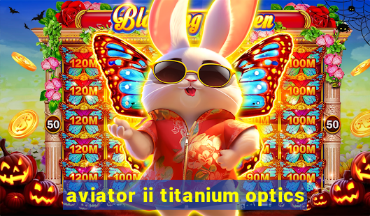 aviator ii titanium optics